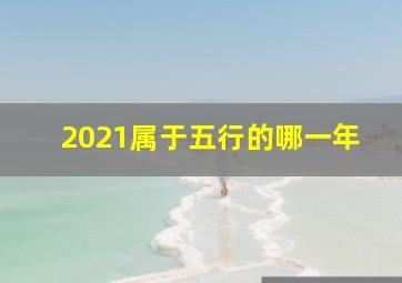 2021属于五行的哪一年