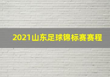 2021山东足球锦标赛赛程