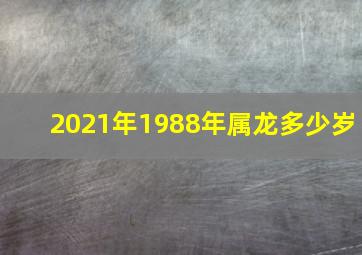 2021年1988年属龙多少岁