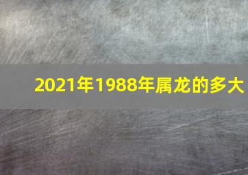 2021年1988年属龙的多大