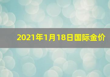 2021年1月18日国际金价