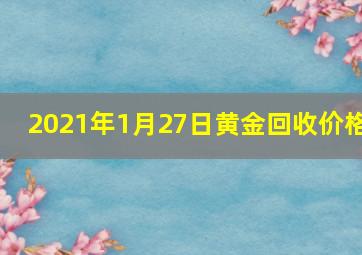 2021年1月27日黄金回收价格