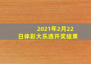 2021年2月22日体彩大乐透开奖结果