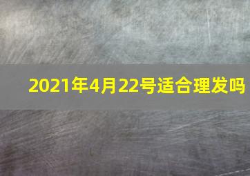 2021年4月22号适合理发吗