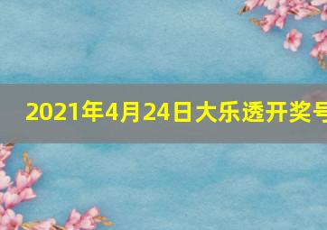 2021年4月24日大乐透开奖号