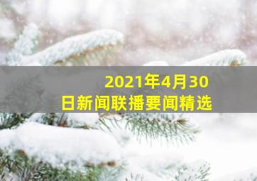 2021年4月30日新闻联播要闻精选