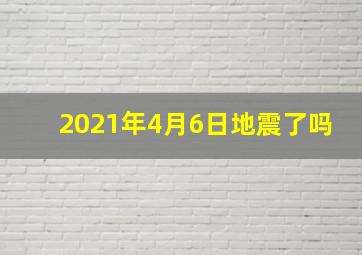 2021年4月6日地震了吗