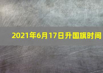 2021年6月17日升国旗时间