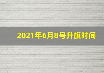 2021年6月8号升旗时间