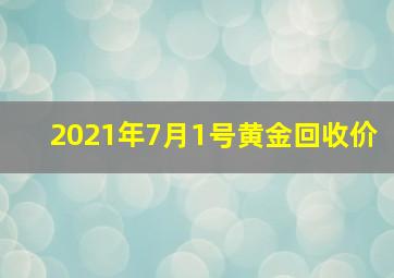 2021年7月1号黄金回收价