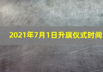 2021年7月1日升旗仪式时间