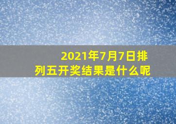 2021年7月7日排列五开奖结果是什么呢