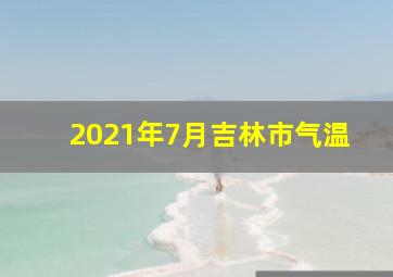 2021年7月吉林市气温