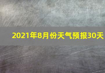 2021年8月份天气预报30天