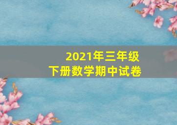 2021年三年级下册数学期中试卷