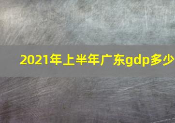 2021年上半年广东gdp多少