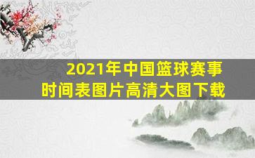 2021年中国篮球赛事时间表图片高清大图下载