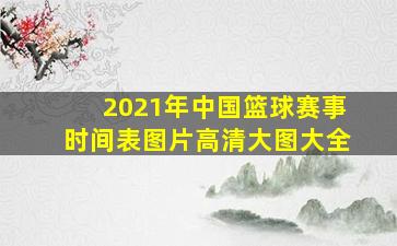 2021年中国篮球赛事时间表图片高清大图大全