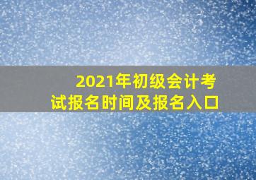 2021年初级会计考试报名时间及报名入口