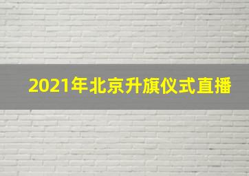 2021年北京升旗仪式直播