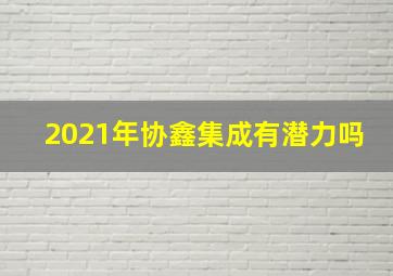 2021年协鑫集成有潜力吗