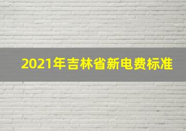 2021年吉林省新电费标准