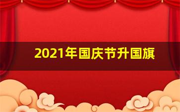 2021年国庆节升国旗