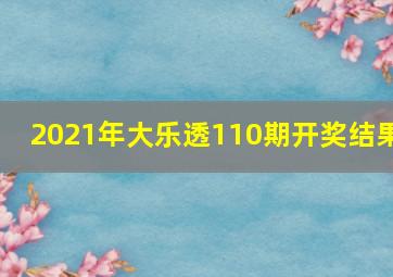 2021年大乐透110期开奖结果