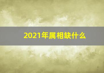 2021年属相缺什么