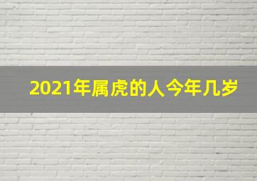 2021年属虎的人今年几岁