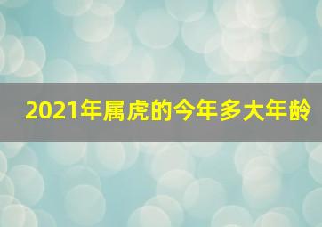 2021年属虎的今年多大年龄