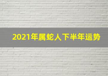 2021年属蛇人下半年运势