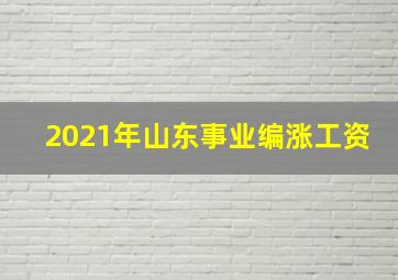 2021年山东事业编涨工资