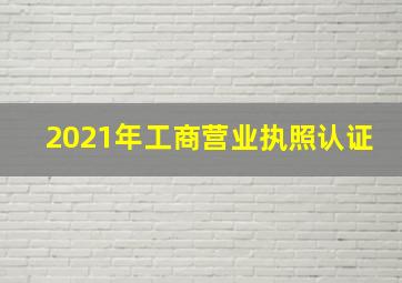 2021年工商营业执照认证