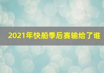 2021年快船季后赛输给了谁