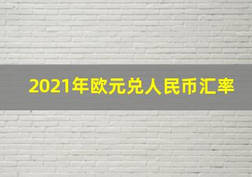 2021年欧元兑人民币汇率