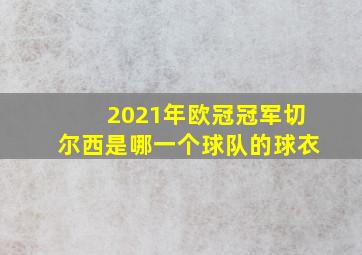 2021年欧冠冠军切尔西是哪一个球队的球衣