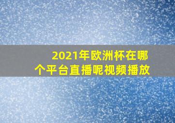 2021年欧洲杯在哪个平台直播呢视频播放