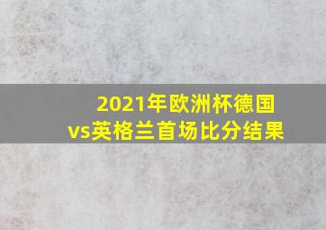 2021年欧洲杯德国vs英格兰首场比分结果