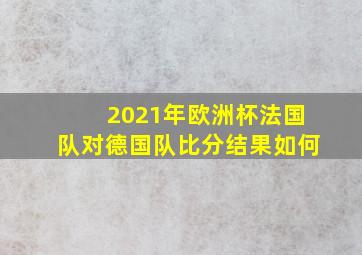 2021年欧洲杯法国队对德国队比分结果如何