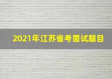 2021年江苏省考面试题目