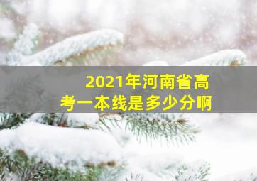 2021年河南省高考一本线是多少分啊