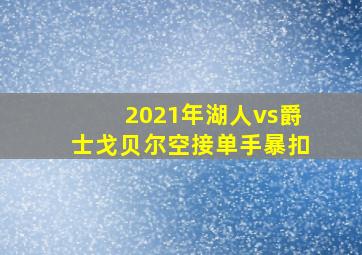 2021年湖人vs爵士戈贝尔空接单手暴扣