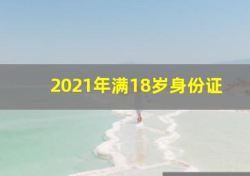 2021年满18岁身份证