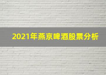 2021年燕京啤酒股票分析