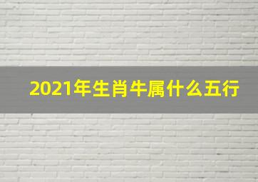 2021年生肖牛属什么五行