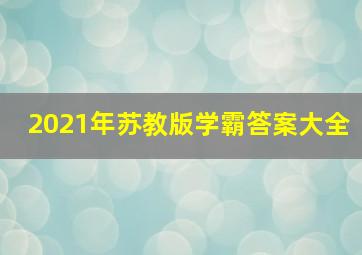 2021年苏教版学霸答案大全