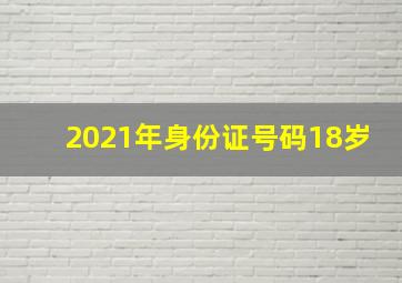 2021年身份证号码18岁