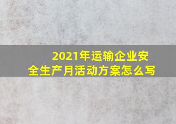 2021年运输企业安全生产月活动方案怎么写