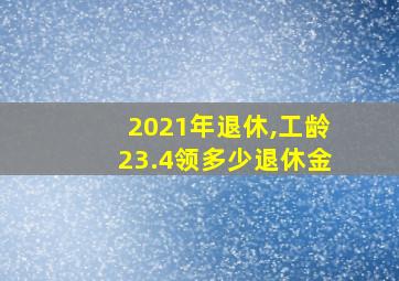 2021年退休,工龄23.4领多少退休金